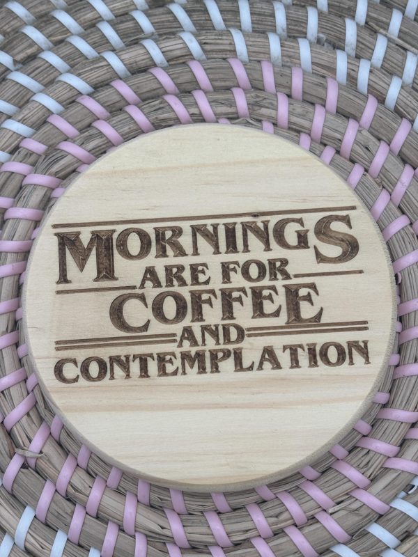 Wooden Coaster - Mornings are for Coffee and Contemplation - 10cm Round design handmade