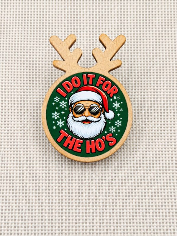 I Do It For The Ho’s - Funny Christmas Reindeer Wooden Pin Badge – Adult Humour