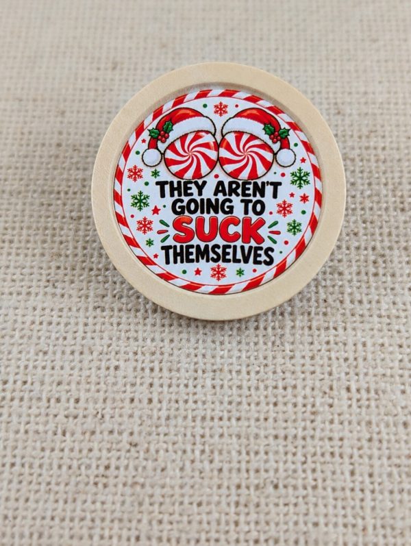 They Aren't Going to Suck Themselves Christmas Pin Badge – Funny Adult Humour Wooden 30mm Brooch – Handmade