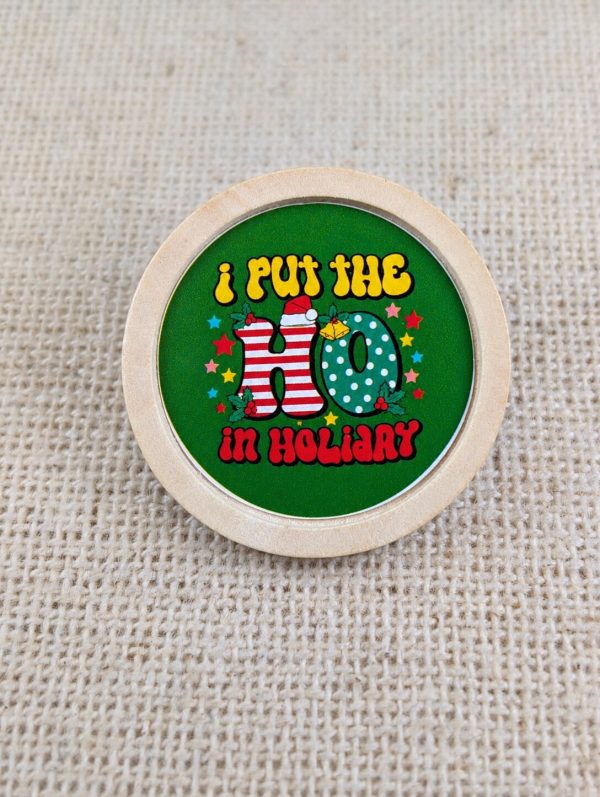 I Put the Ho in Holidays Christmas Pin Badge – Funny Adult Humour Wooden 30mm Brooch – Handmade