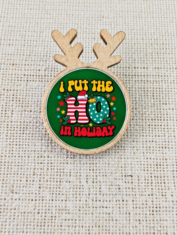 I Put the Ho in Holiday - Funny Christmas Reindeer Wooden Pin Badge – Adult Humour